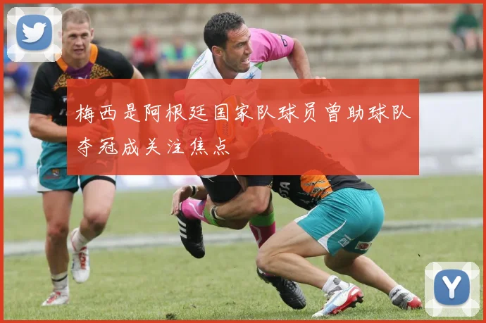 梅西是阿根廷国家队球员曾助球队夺冠成关注焦点