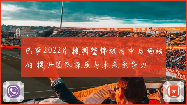 巴萨2022引援调整锋线与中后场结构 提升团队深度与未来竞争力