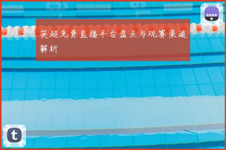 英超免费直播平台盘点与观赛渠道解析