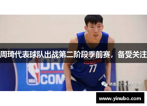 周琦代表球队出战第二阶段季前赛，备受关注